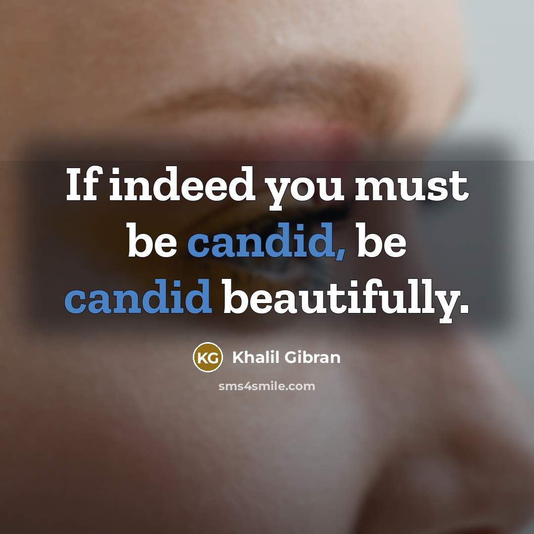 “If indeed you must be candid, be candid beautifully.…” quote by Khalil Gibran
