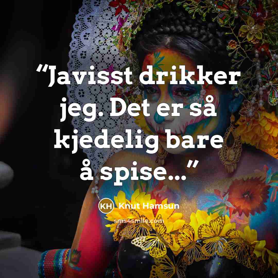 “Javisst drikker jeg. Det er så kjedelig bare å spise...” quote by Knut Hamsun