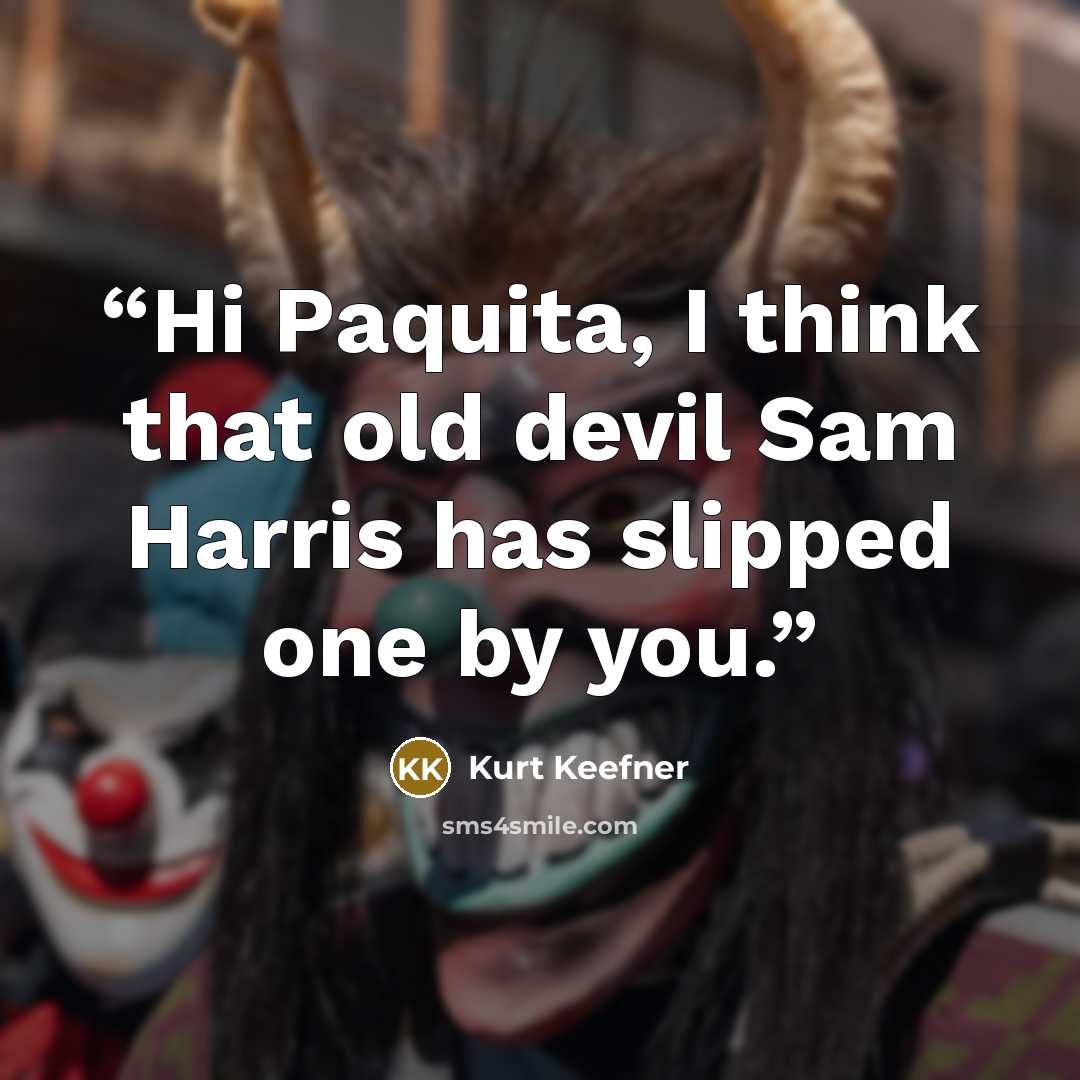 “Hi Paquita, I think that old devil Sam Harris has slipped one by you.” quote by Kurt Keefner