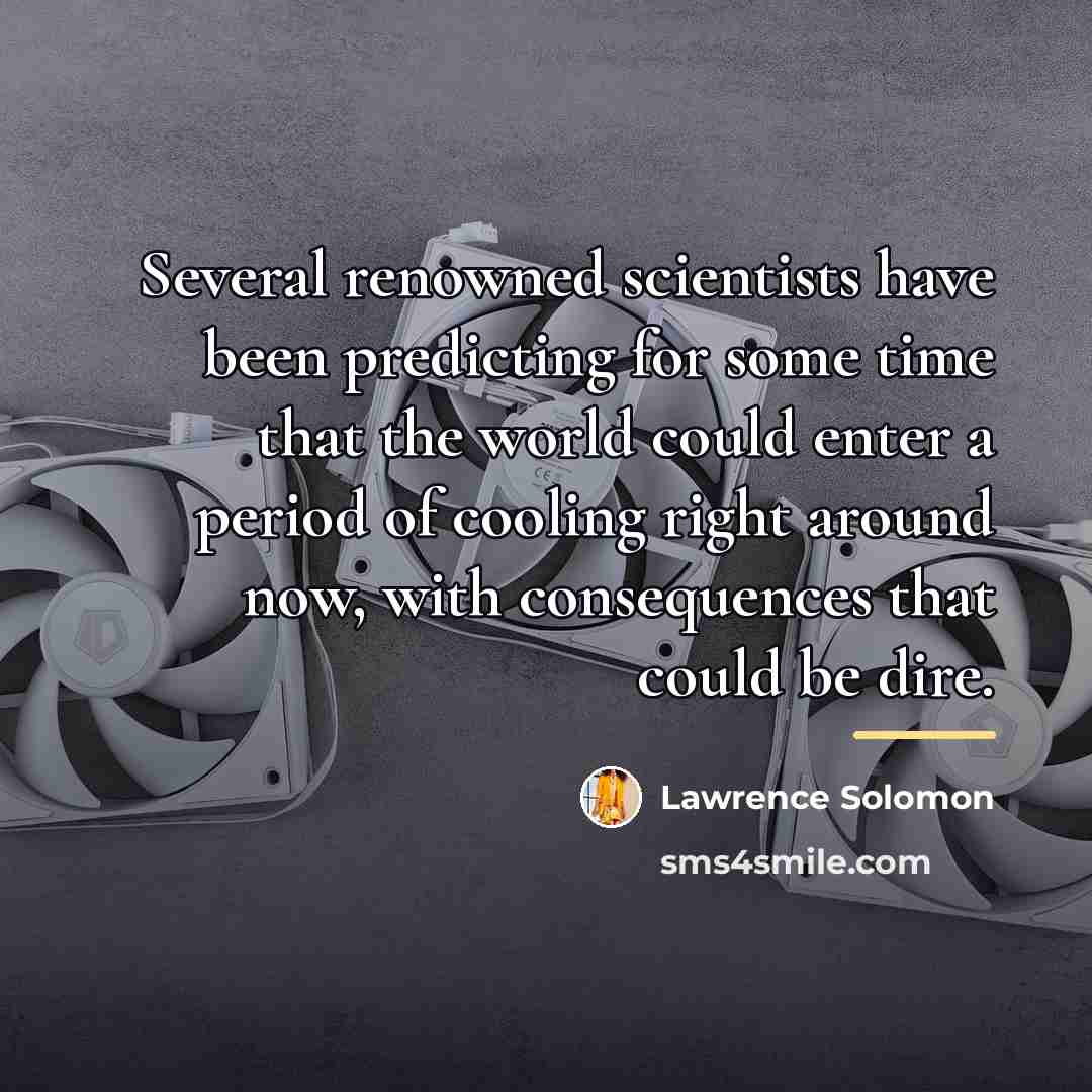 “Several renowned scientists have been predicting for some time that…” quote by Lawrence Solomon