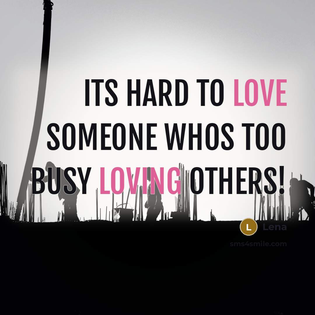 “Its hard to love someone whos too busy loving others!” quote by Lena