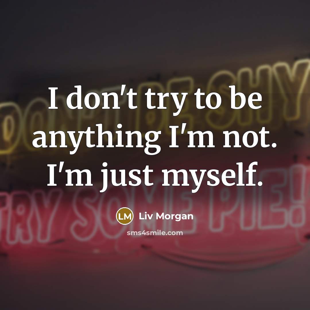 “I don't try to be anything I'm not. I'm just…” quote by Liv Morgan