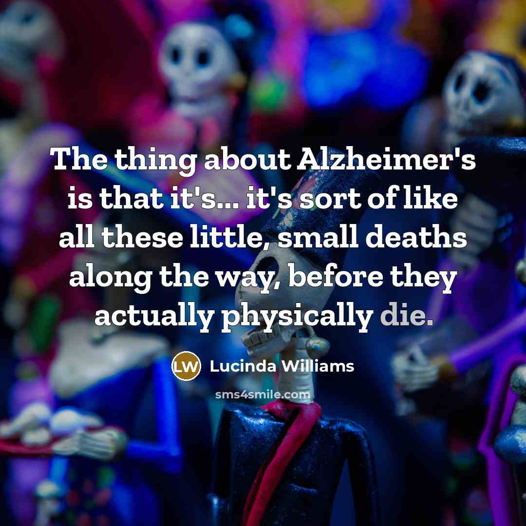 “The thing about Alzheimer's is that it's... it's sort of…” quote by Lucinda Williams