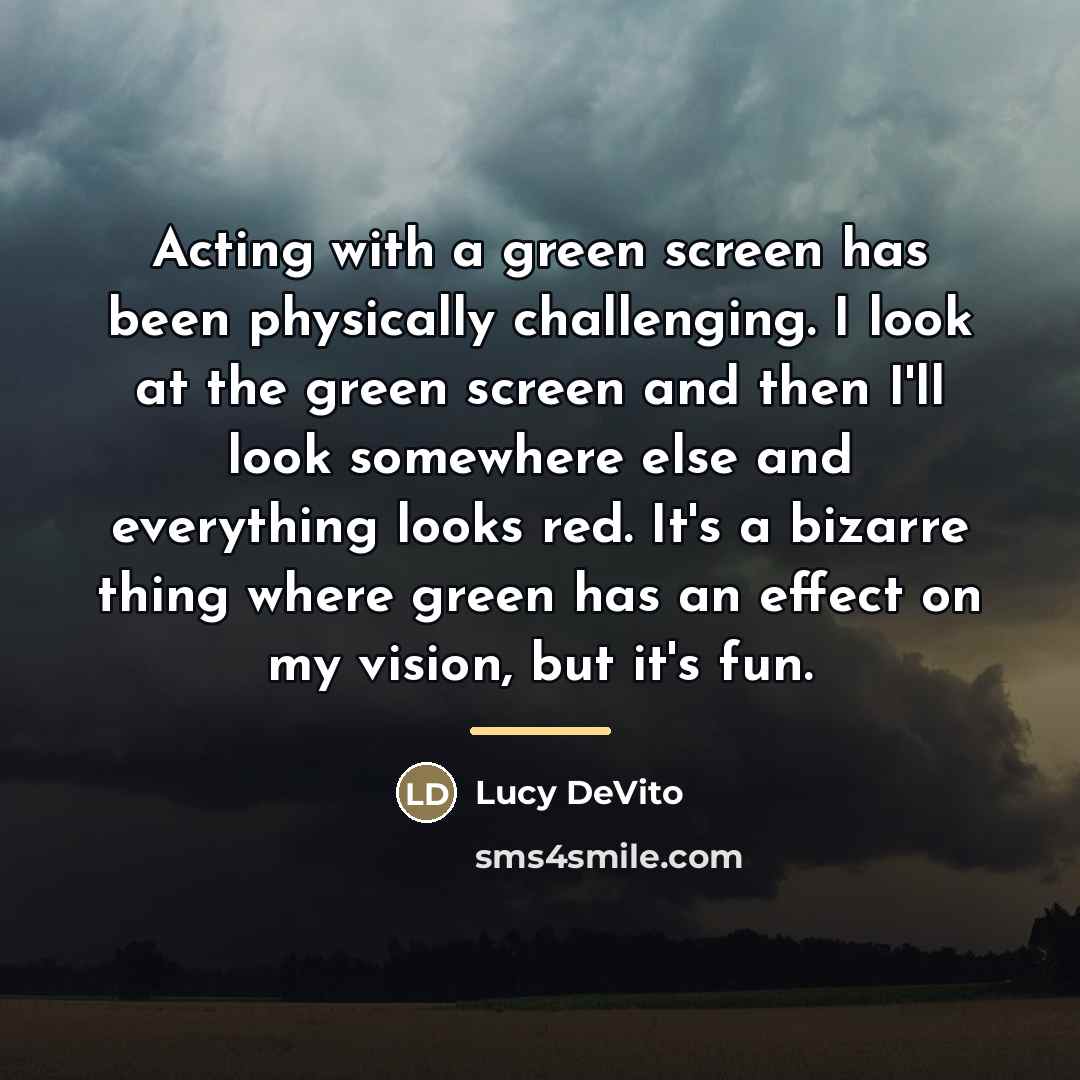 “Acting with a green screen has been physically challenging. I…” quote by Lucy DeVito