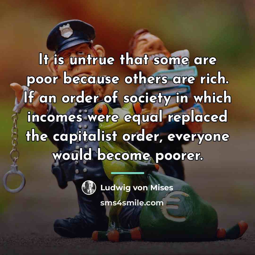 “It is untrue that some are poor because others are…” quote by Ludwig von Mises