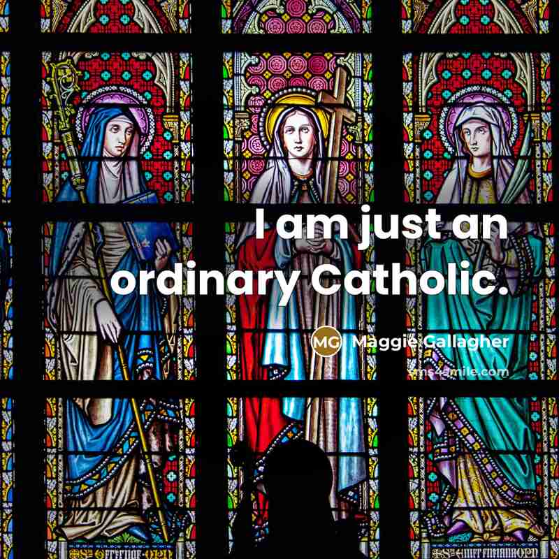 “I am just an ordinary Catholic.…” quote by Maggie Gallagher