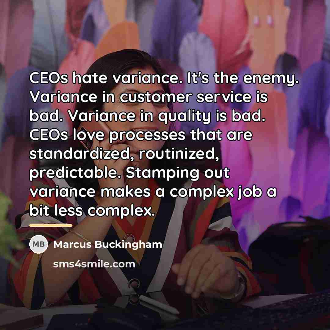 “CEOs hate variance. It's the enemy. Variance in customer service…” quote by Marcus Buckingham