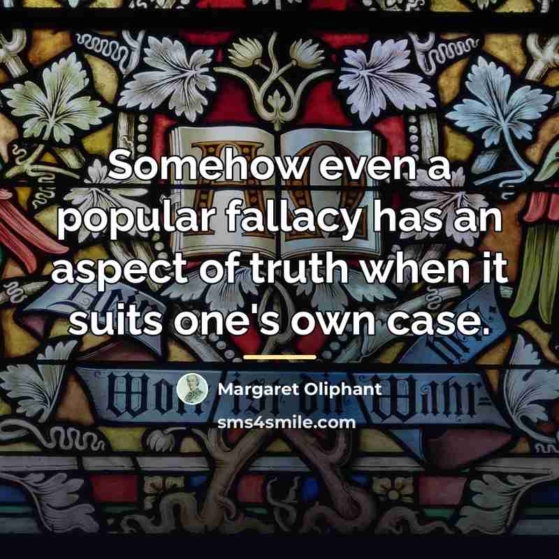 “Somehow even a popular fallacy has an aspect of truth…” quote by Margaret Oliphant