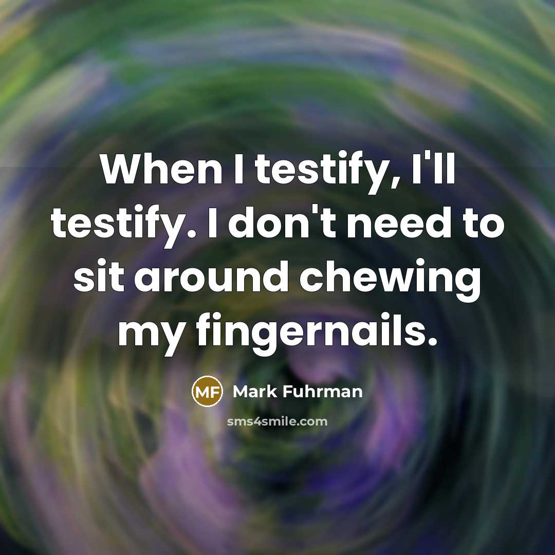 “When I testify, I'll testify. I don't need to sit…” quote by Mark Fuhrman