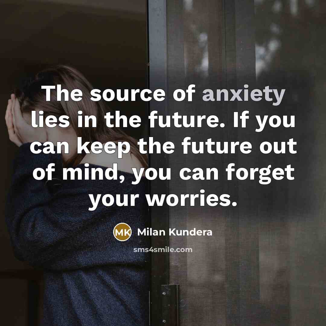 “The source of anxiety lies in the future. If you…” quote by Milan Kundera