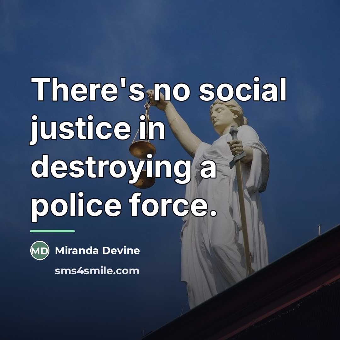 “There's no social justice in destroying a police force.…” quote by Miranda Devine