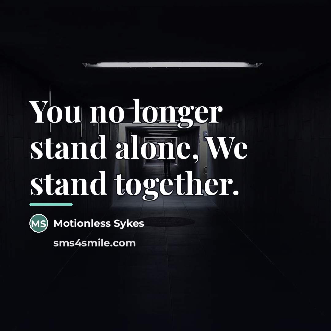 “You no longer stand alone, We stand together.…” quote by Motionless Sykes