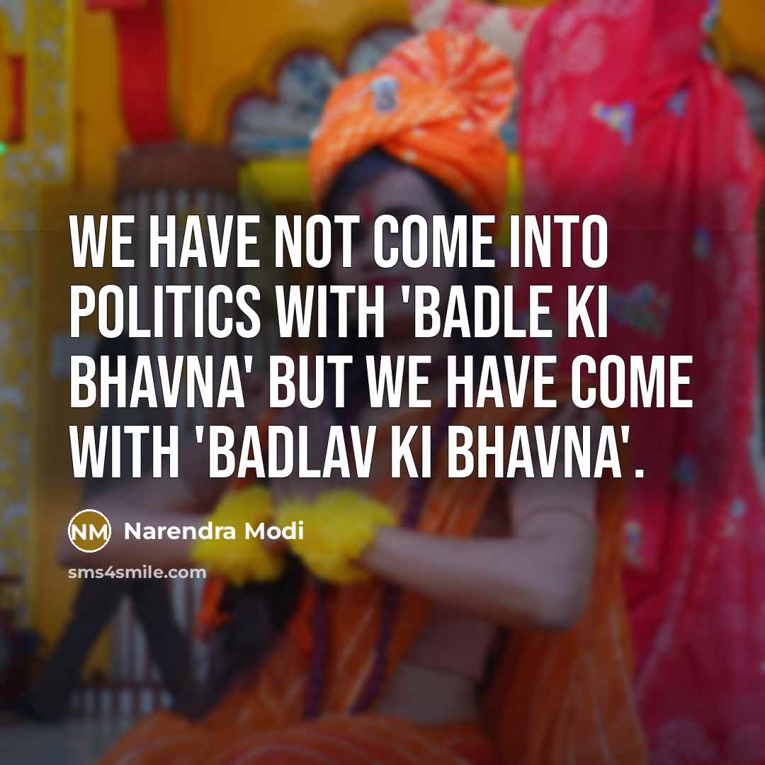 “We have not come into politics with 'Badle ki Bhavna'…” quote by Narendra Modi