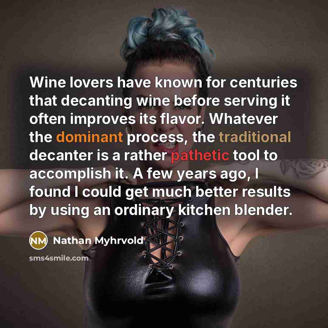 “Wine lovers have known for centuries that decanting wine before…” quote by Nathan Myhrvold