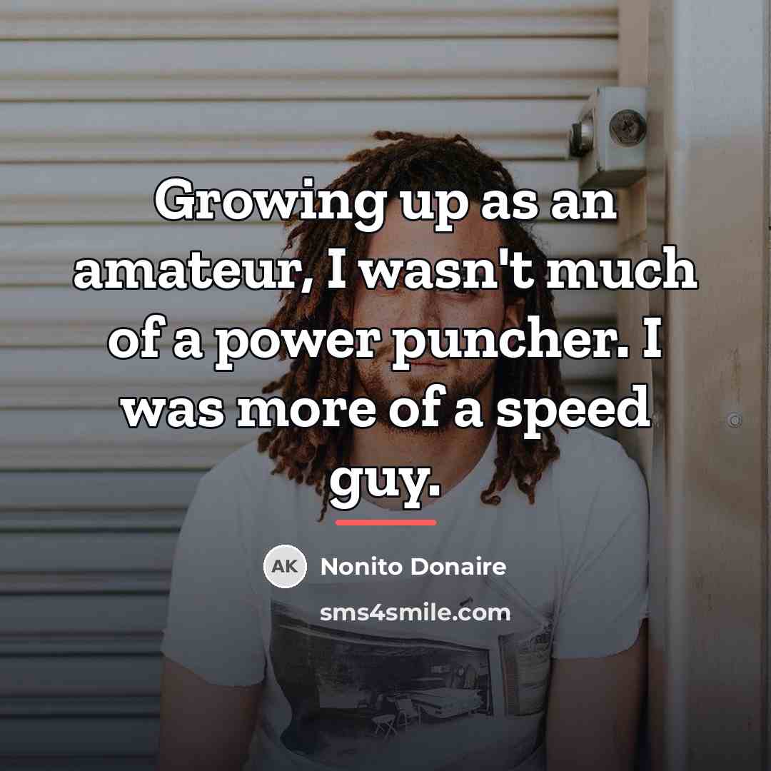 “Growing up as an amateur, I wasn't much of a…” quote by Nonito Donaire