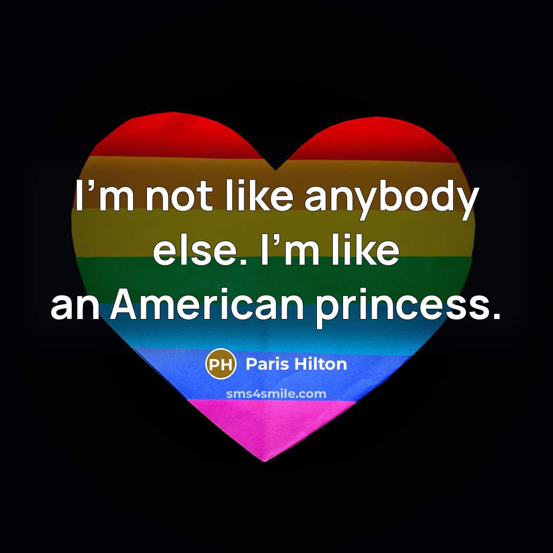 “I'm not like anybody else. I'm like an American princess.…” quote by Paris Hilton