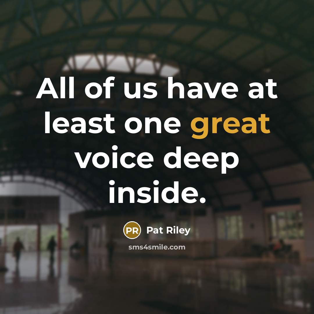 “All of us have at least one great voice deep…” quote by Pat Riley