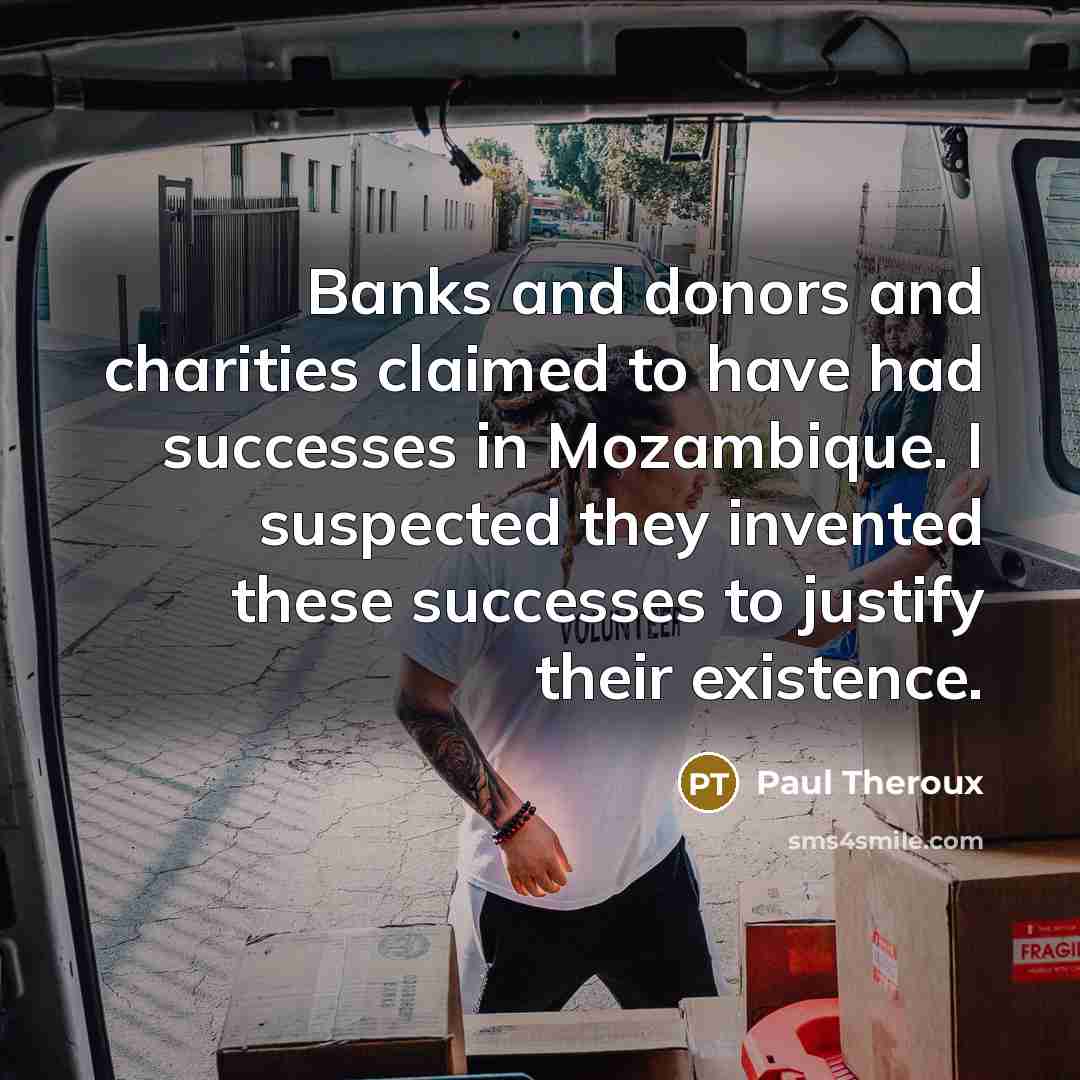 “Banks and donors and charities claimed to have had successes…” quote by Paul Theroux