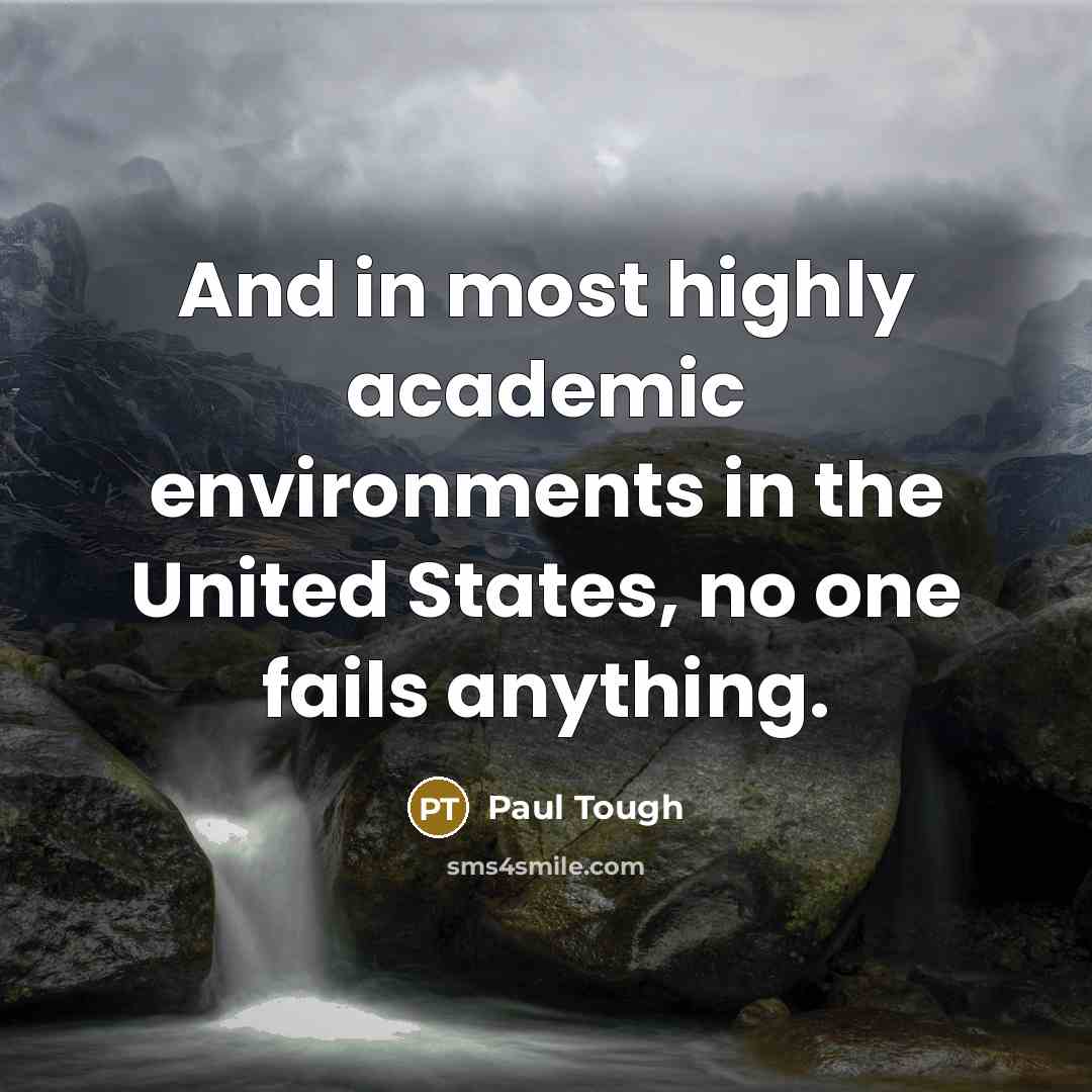 “And in most highly academic environments in the United States,…” quote by Paul Tough