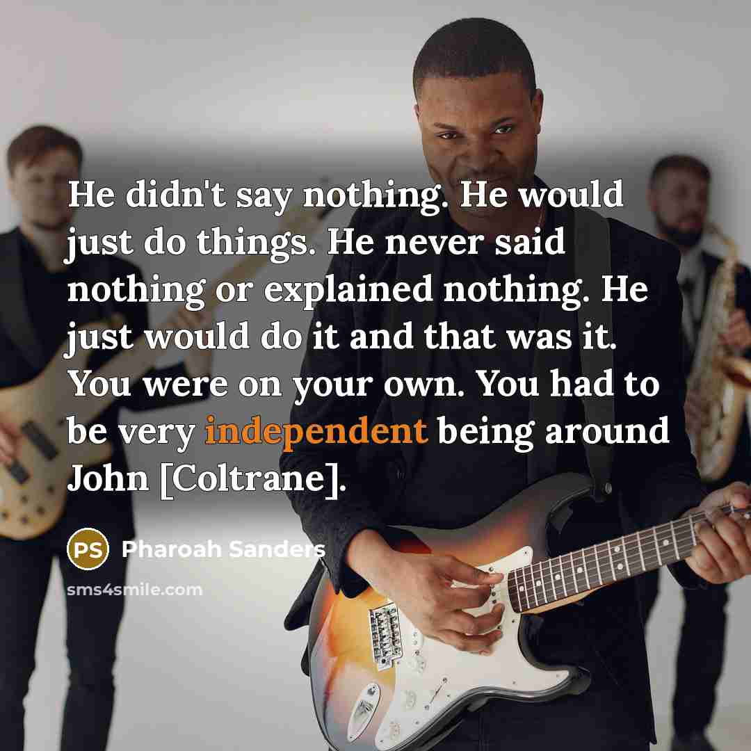 “He didn't say nothing. He would just do things. He…” quote by Pharoah Sanders