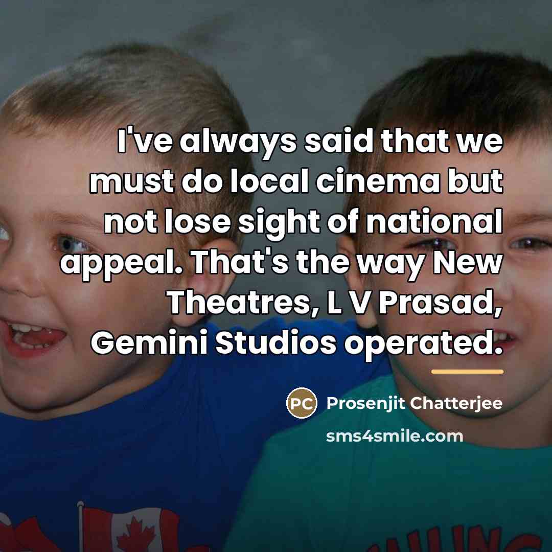 “I've always said that we must do local cinema but…” quote by Prosenjit Chatterjee