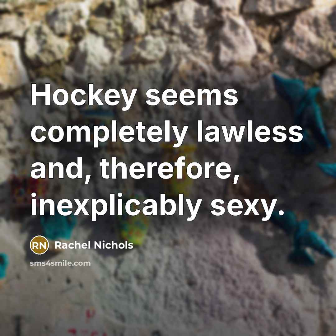 “Hockey seems completely lawless and, therefore, inexplicably sexy.…” quote by Rachel Nichols