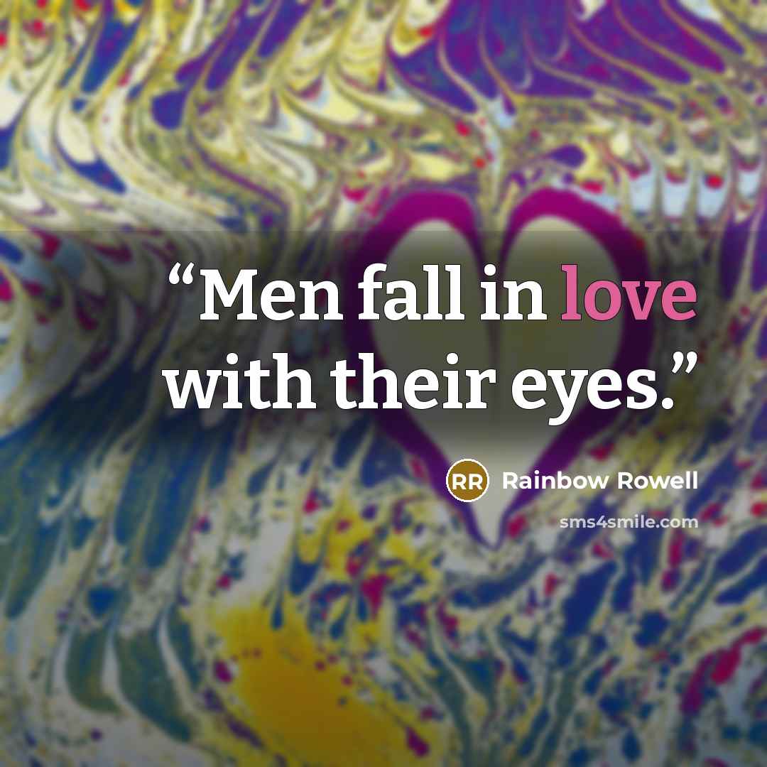“Men fall in love with their eyes.” quote by Rainbow Rowell