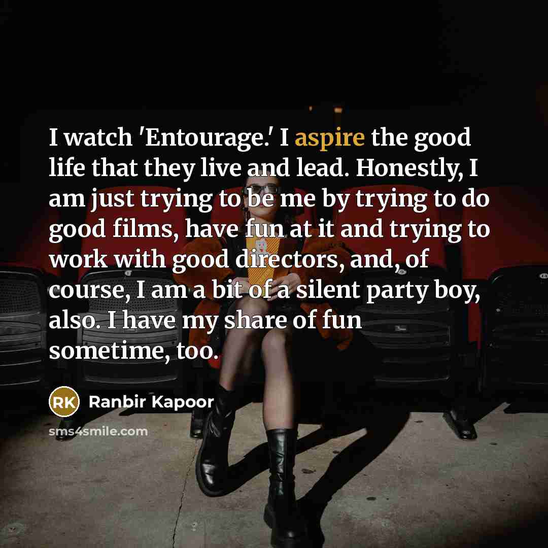 “I watch 'Entourage.' I aspire the good life that they…” quote by Ranbir Kapoor