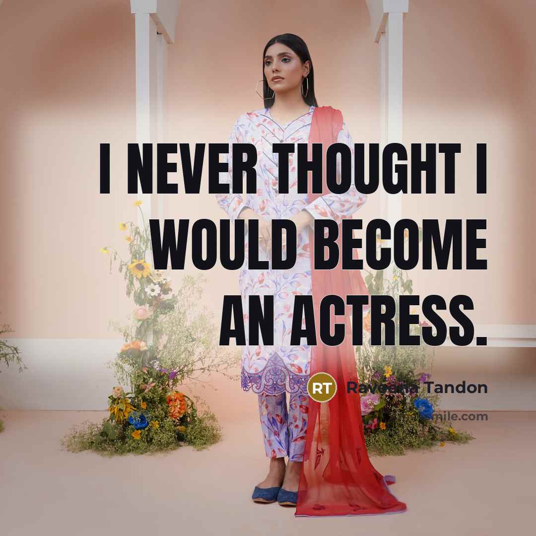 “I never thought I would become an actress.…” quote by Raveena Tandon
