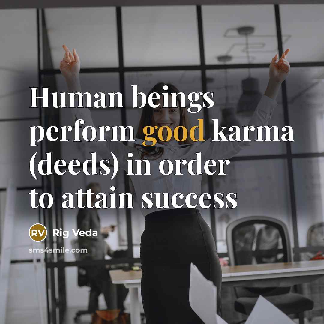 “Human beings perform good karma (deeds) in order to attain success” quote by Rig Veda