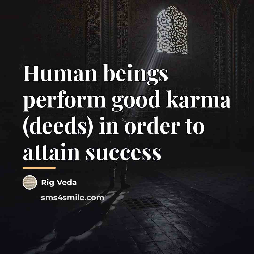 “Human beings perform good karma (deeds) in order to attain…” quote by Rig Veda