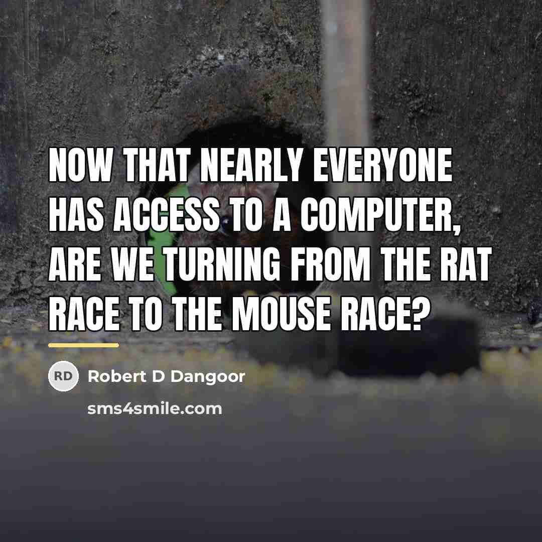 “Now that nearly everyone has access to a computer, are…” quote by Robert D Dangoor