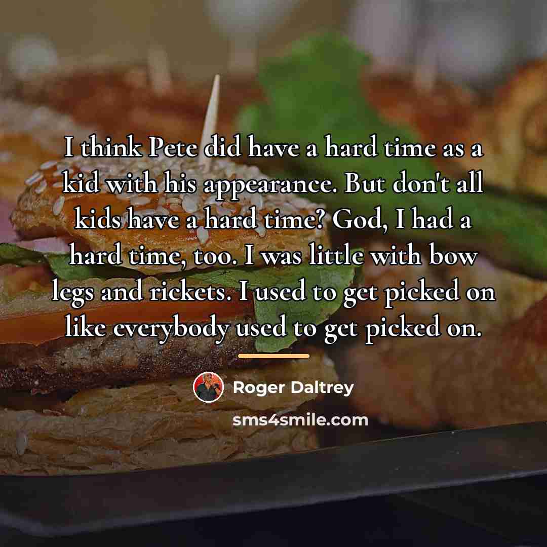“I think Pete did have a hard time as a…” quote by Roger Daltrey