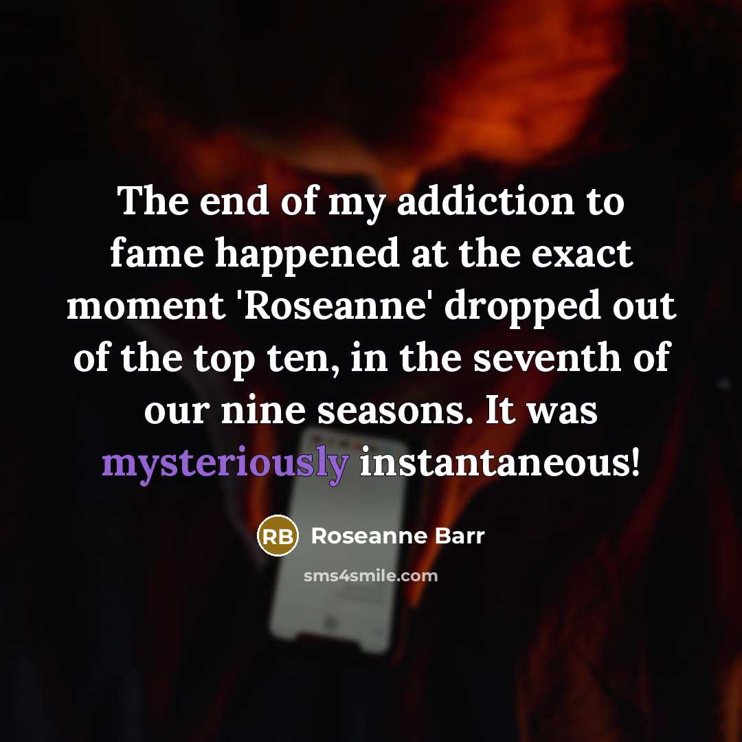 “The end of my addiction to fame happened at the…” quote by Roseanne Barr