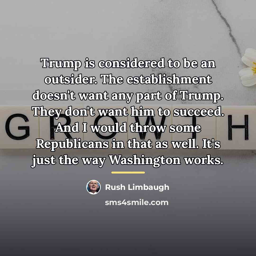 “Trump is considered to be an outsider. The establishment doesn't…” quote by Rush Limbaugh