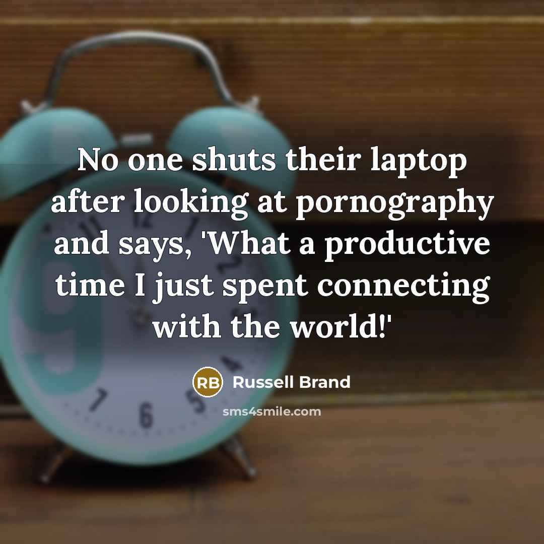 “No one shuts their laptop after looking at pornography and…” quote by Russell Brand