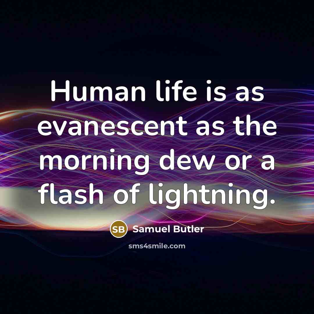 “Human life is as evanescent as the morning dew or…” quote by Samuel Butler