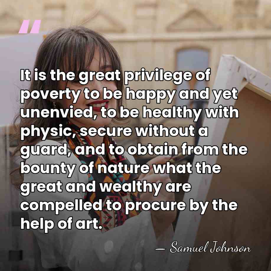 It is the great privilege of poverty to be happy and yet&hellip; - Samuel Johnson