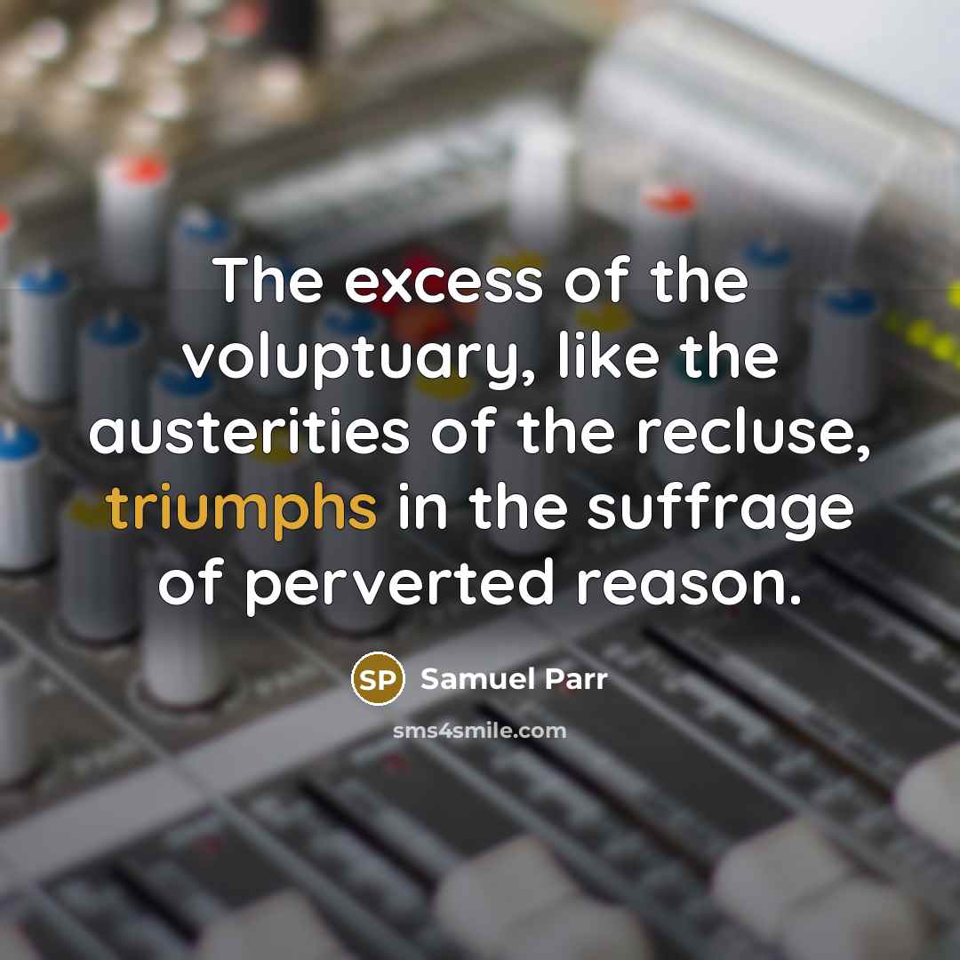 “The excess of the voluptuary, like the austerities of the…” quote by Samuel Parr