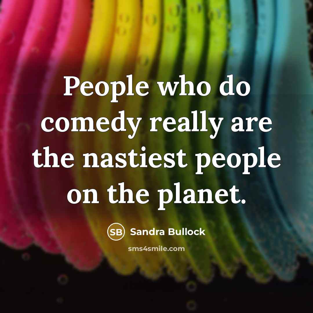 “People who do comedy really are the nastiest people on…” quote by Sandra Bullock