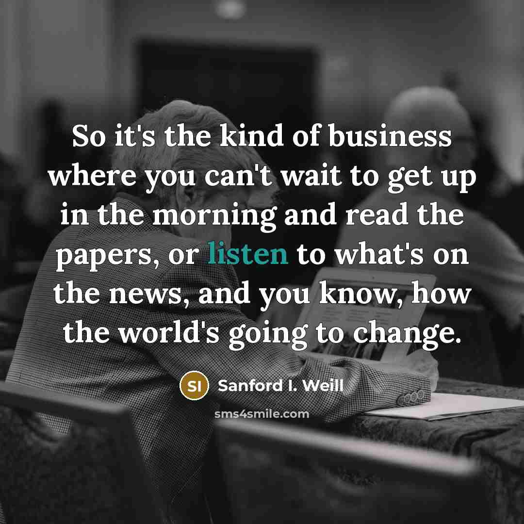 “So it's the kind of business where you can't wait…” quote by Sanford I. Weill