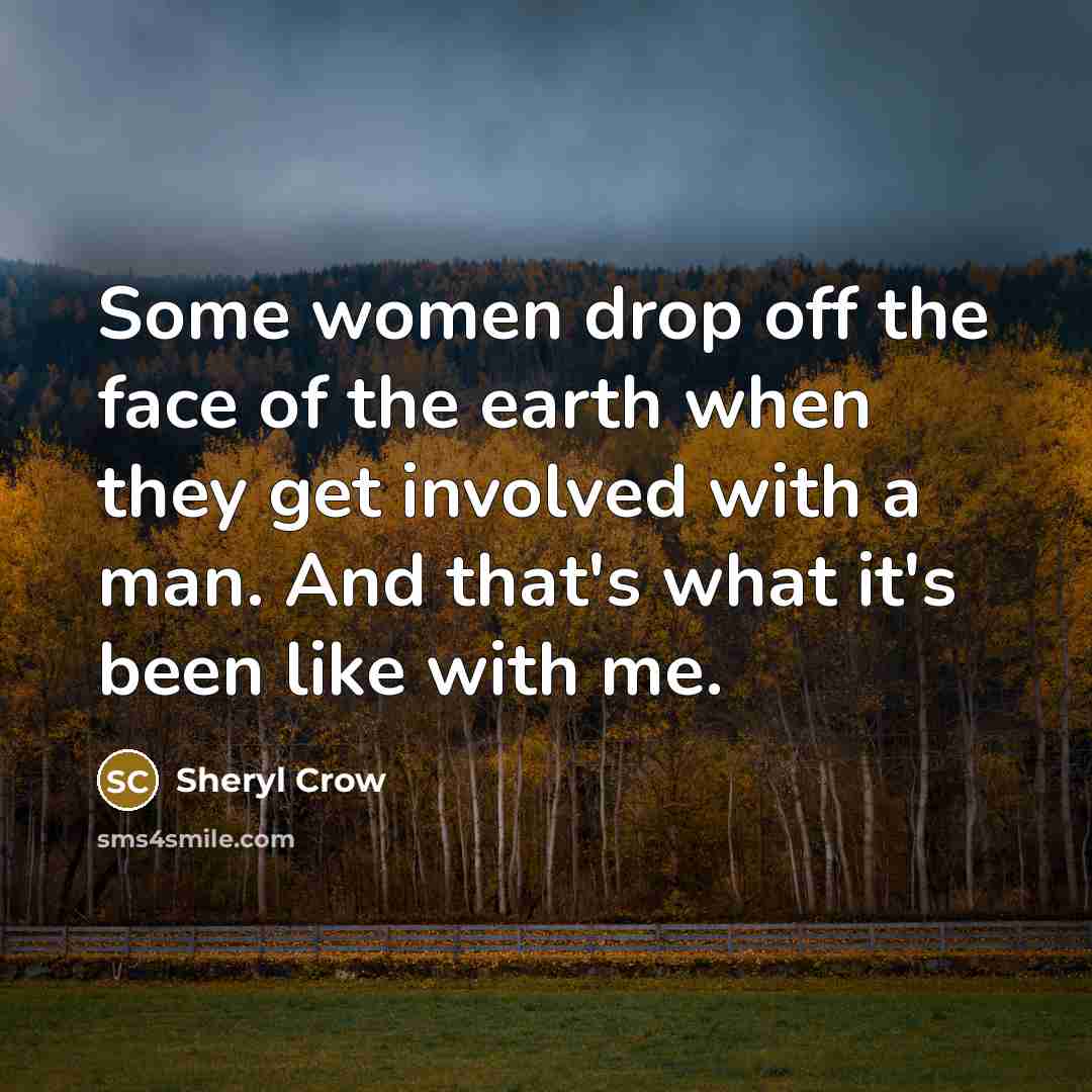 “Some women drop off the face of the earth when…” quote by Sheryl Crow