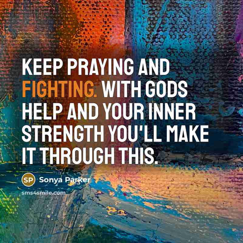 “Keep praying and fighting. With Gods help and your inner…” quote by Sonya Parker