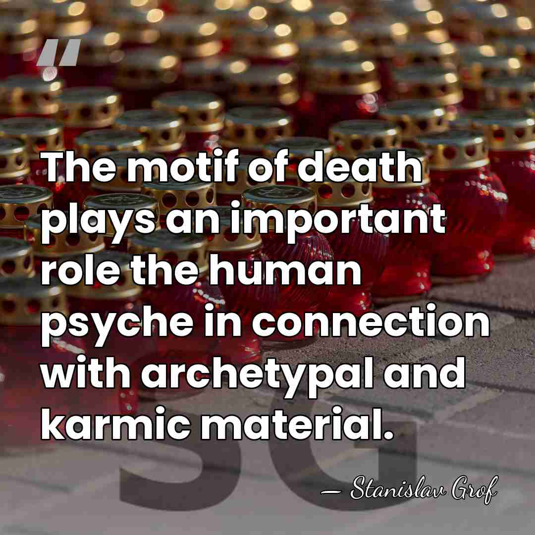 The motif of death plays an important role the human psyche in&hellip; - Stanislav Grof