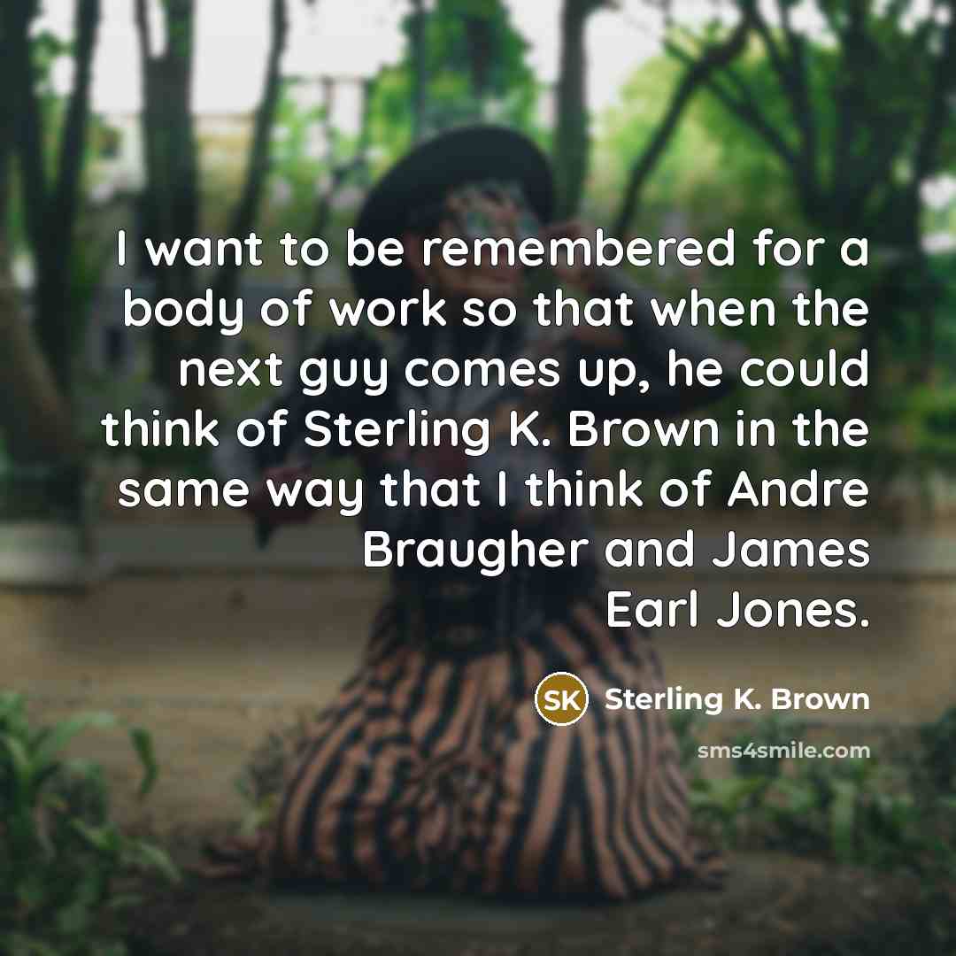 “I want to be remembered for a body of work…” quote by Sterling K. Brown