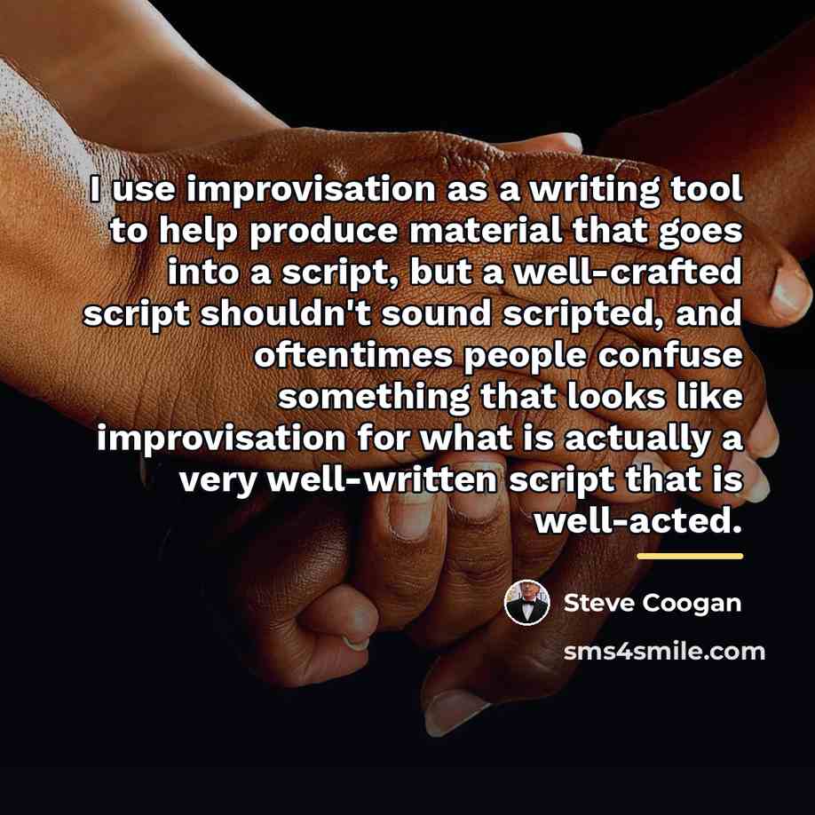 “I use improvisation as a writing tool to help produce…” quote by Steve Coogan