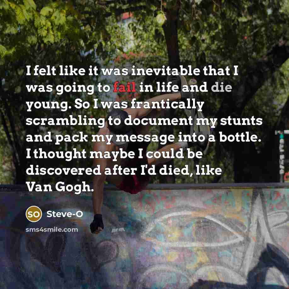 “I felt like it was inevitable that I was going…” quote by Steve-O