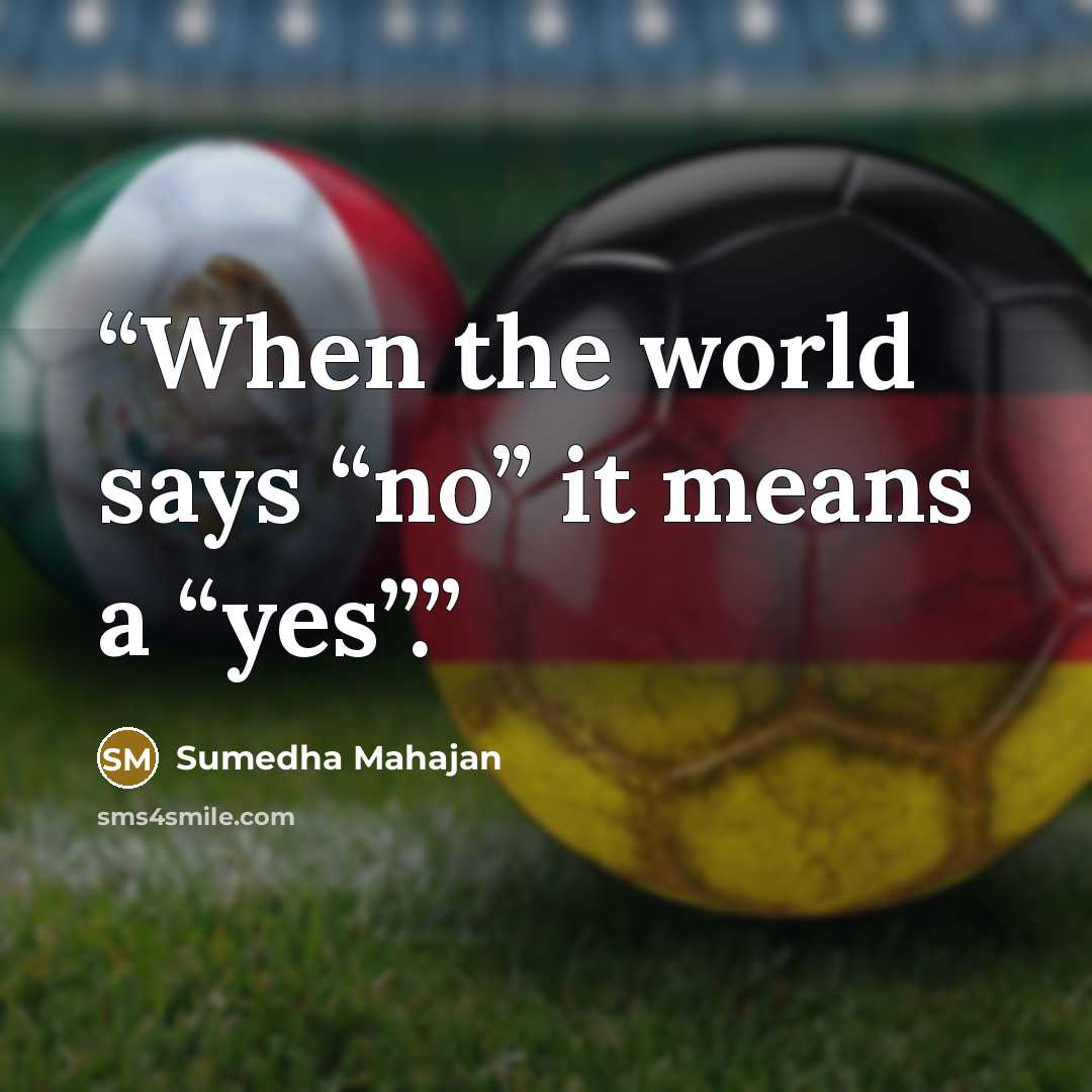 “When the world says “no” it means a “yes”.” quote by Sumedha Mahajan
