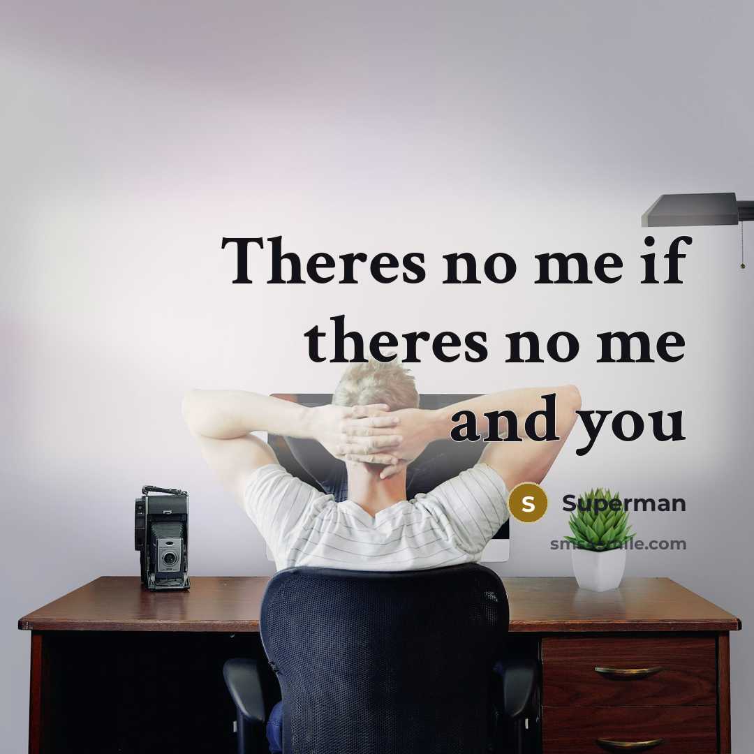 “Theres no me if theres no me and you…” quote by Superman