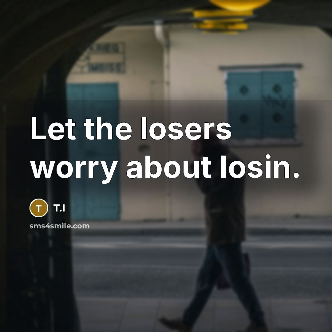 “Let the losers worry about losin.…” quote by T.I